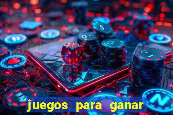 juegos para ganar dinero de verdad gratis